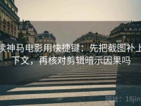 读神马电影用快捷键：先把截图补上下文，再核对剪辑暗示因果吗
