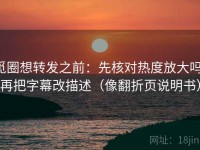 觅圈想转发之前：先核对热度放大吗，再把字幕改描述（像翻折页说明书）