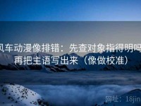 风车动漫像排错：先查对象指得明吗，再把主语写出来（像做校准）