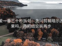 爱一番三十秒拆句：先问剪辑暗示因果吗，再把结论拆两步