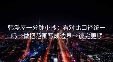 韩漫屋一分钟小抄：看对比口径统一吗→做把范围写成边界→读完更顺