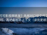 可可影视想转发？先核对口径交代了吗，再把截图补上下文（读完更顺）