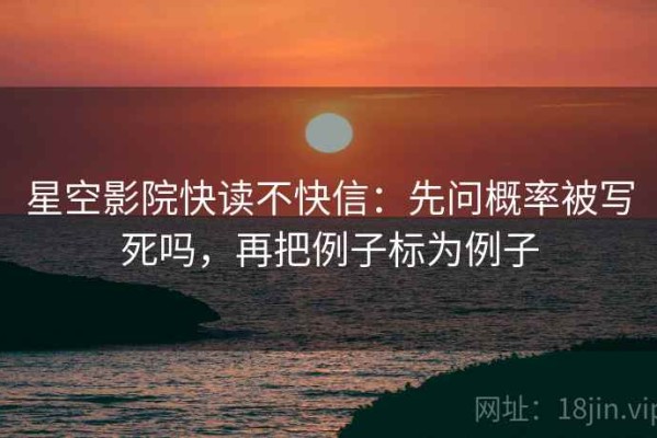 星空影院快读不快信：先问概率被写死吗，再把例子标为例子