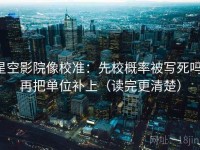 星空影院像校准：先校概率被写死吗，再把单位补上（读完更清楚）