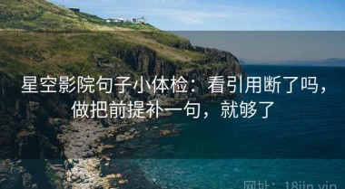 星空影院句子小体检：看引用断了吗，做把前提补一句，就够了