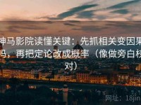 神马影院读懂关键：先抓相关变因果吗，再把定论改成概率（像做旁白校对）