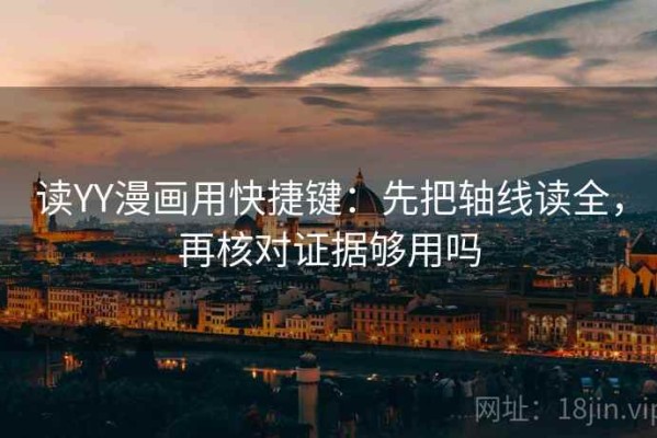 读YY漫画用快捷键：先把轴线读全，再核对证据够用吗