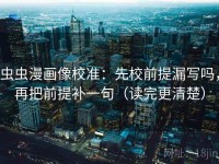 虫虫漫画像校准：先校前提漏写吗，再把前提补一句（读完更清楚）