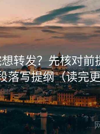 蜂鸟影院想转发？先核对前提说了吗，再把段落写提纲（读完更清楚）