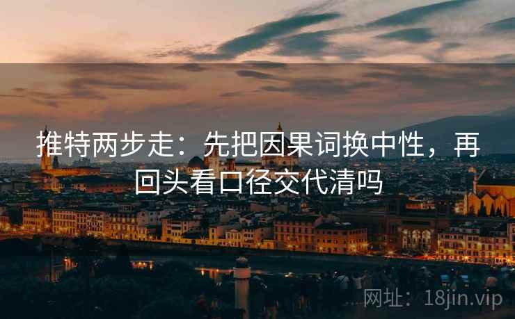 推特两步走：先把因果词换中性，再回头看口径交代清吗