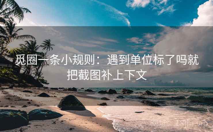 觅圈一条小规则：遇到单位标了吗就把截图补上下文