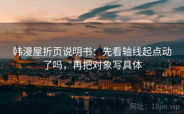 韩漫屋折页说明书：先看轴线起点动了吗，再把对象写具体